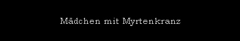 M�dchen mit Myrtenkranz