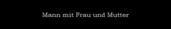Mann mit Frau und Mutter