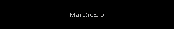M�rchen 5