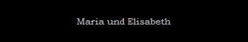 Maria und Elisabeth