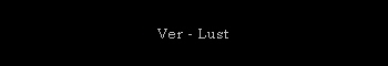 Ver - Lust