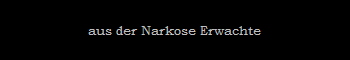 aus der Narkose Erwachte