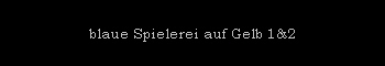 blaue Spielerei auf Gelb 1&2