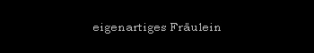 eigenartiges Fr�ulein