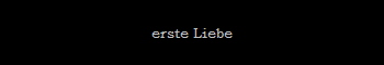 erste Liebe
